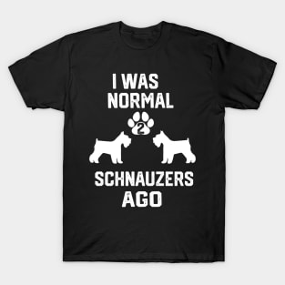 I was Normal 2 schnauzers T-Shirt